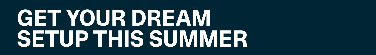 Get Your Deam Setup This Summer