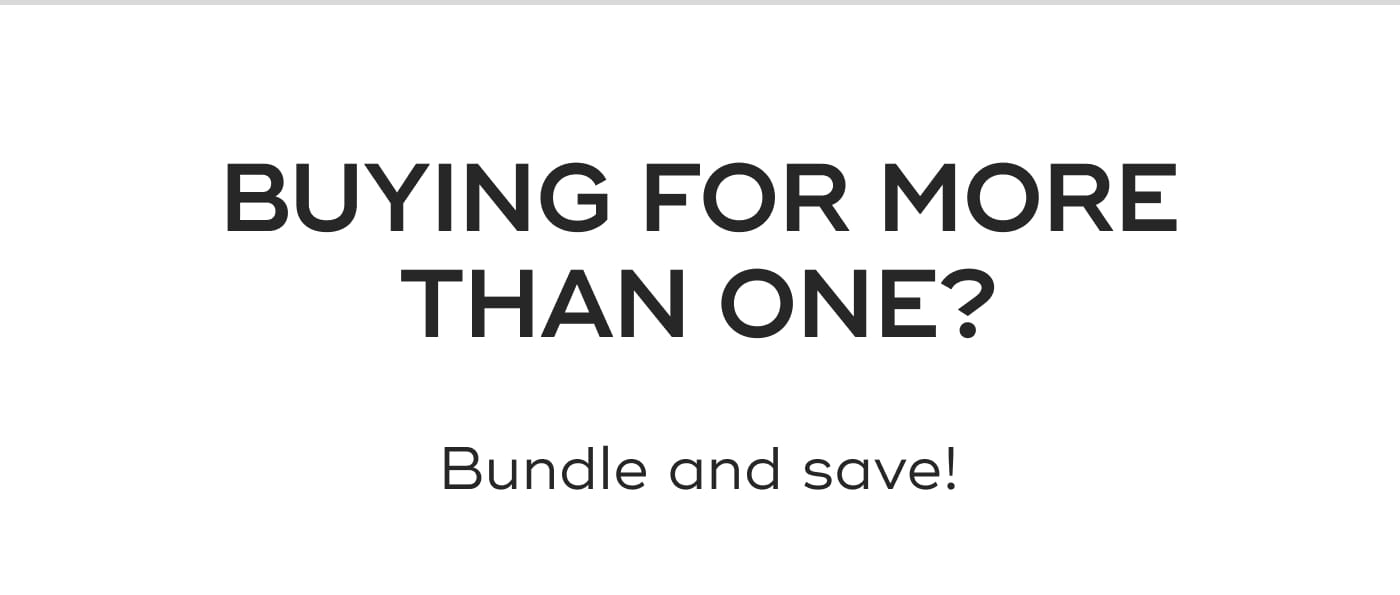 BUYING FOR MORE THAN ONE?. Bundle and save!