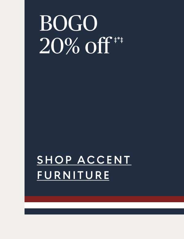 Buy one, get one 20% off‡*‡ accent furniture