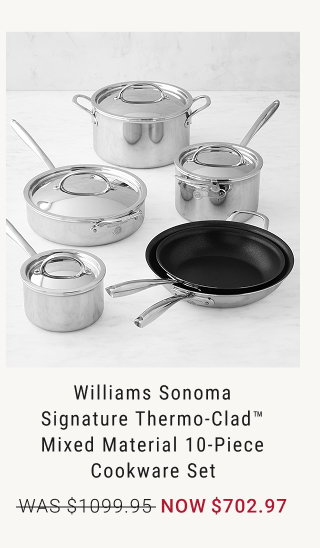 Williams Sonoma Signature Thermo-Clad™ Mixed Material 10-Piece Cookware Set - WAS $1099.95 - NOW $702.97