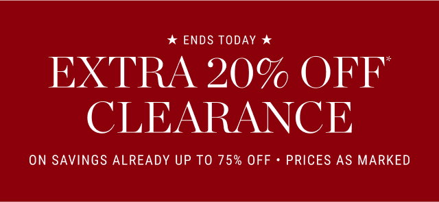 Ends TODAY - extra 20% off* clearance - ON SAVINGS ALREADY UP TO 75% OFF - PRICES AS MARKED