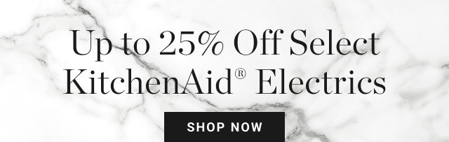 Up to 25% Off Select KitchenAid® Electrics - SHOP NOW