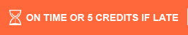 ON TIME OR 5 CREDITS IF LATE