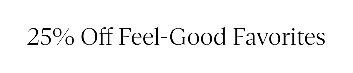 25% Off Feel-Good Favorites 