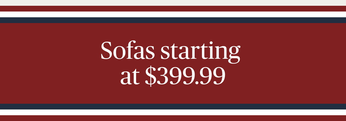 Sofas starting at $399.99