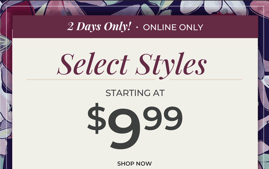 2 Days Only, Online Only. Select Styles Starting at $9.99