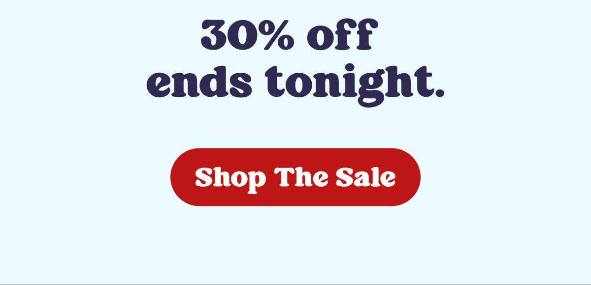 30% off  ends tonight.
