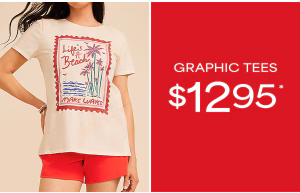 Graphic tees $12.95*.