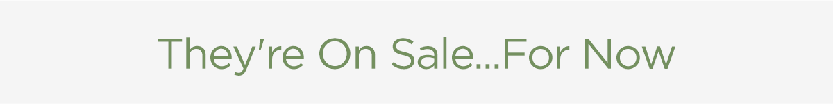 They're On Sale... For Now