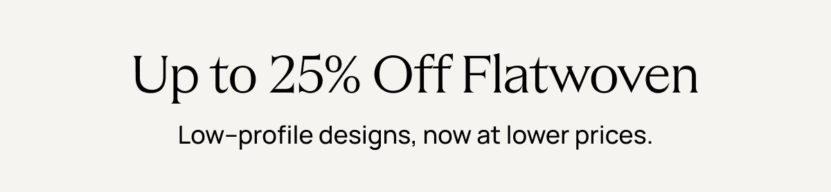 Up to 25% Off Flatwoven