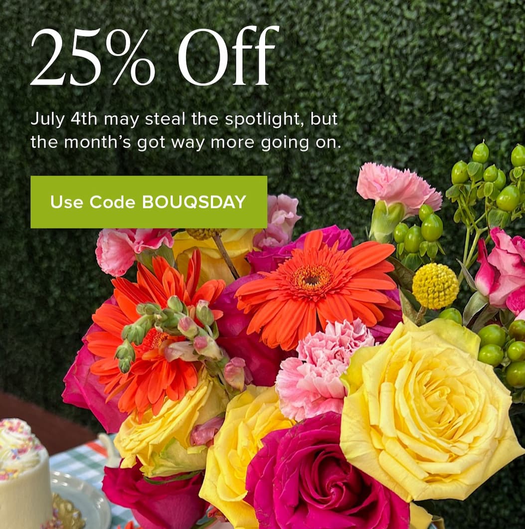 July 4th may steal the spotlight, but the month's got way more going on. 25% Off with code BOUQSDAY. 