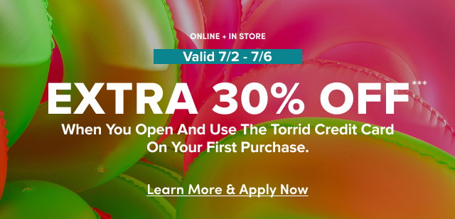 Online + In Store | Valid 7/2-7/6 | Extra 30% Off*** when you open and use the Torrid Credit Card on your first purchase. | Learn More & Apply Now >