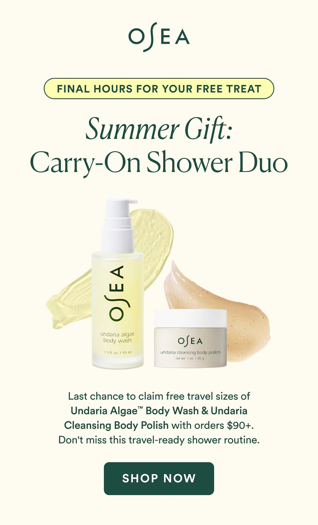 Last chance to claim free travel sizes of Undaria Algae™ Body Wash & Undaria Cleansing Body Polish with orders $90+. Don't miss this travel-ready shower routine.