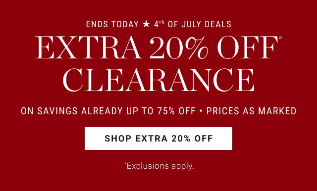 ends today - 4th of july deals - extra 20% off* clearance - ON SAVINGS ALREADY UP TO 75% OFF - PRICES AS MARKED - Shop Extra 20% Off *Exclusions apply.