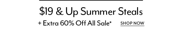 $19+ Summer Steals + Extra 60% Off All Sale*