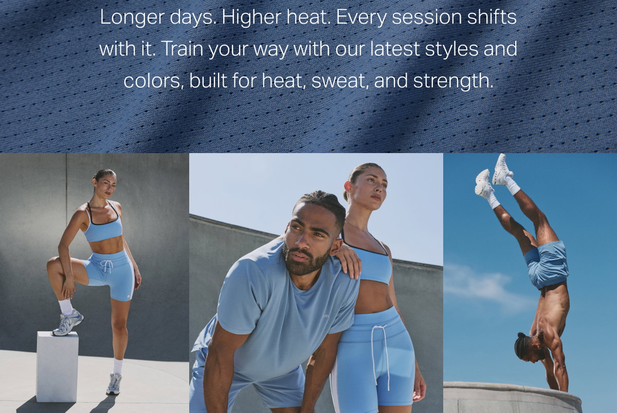 Train your way with our latest styles and colors, built for heat, sweat, and strength.
