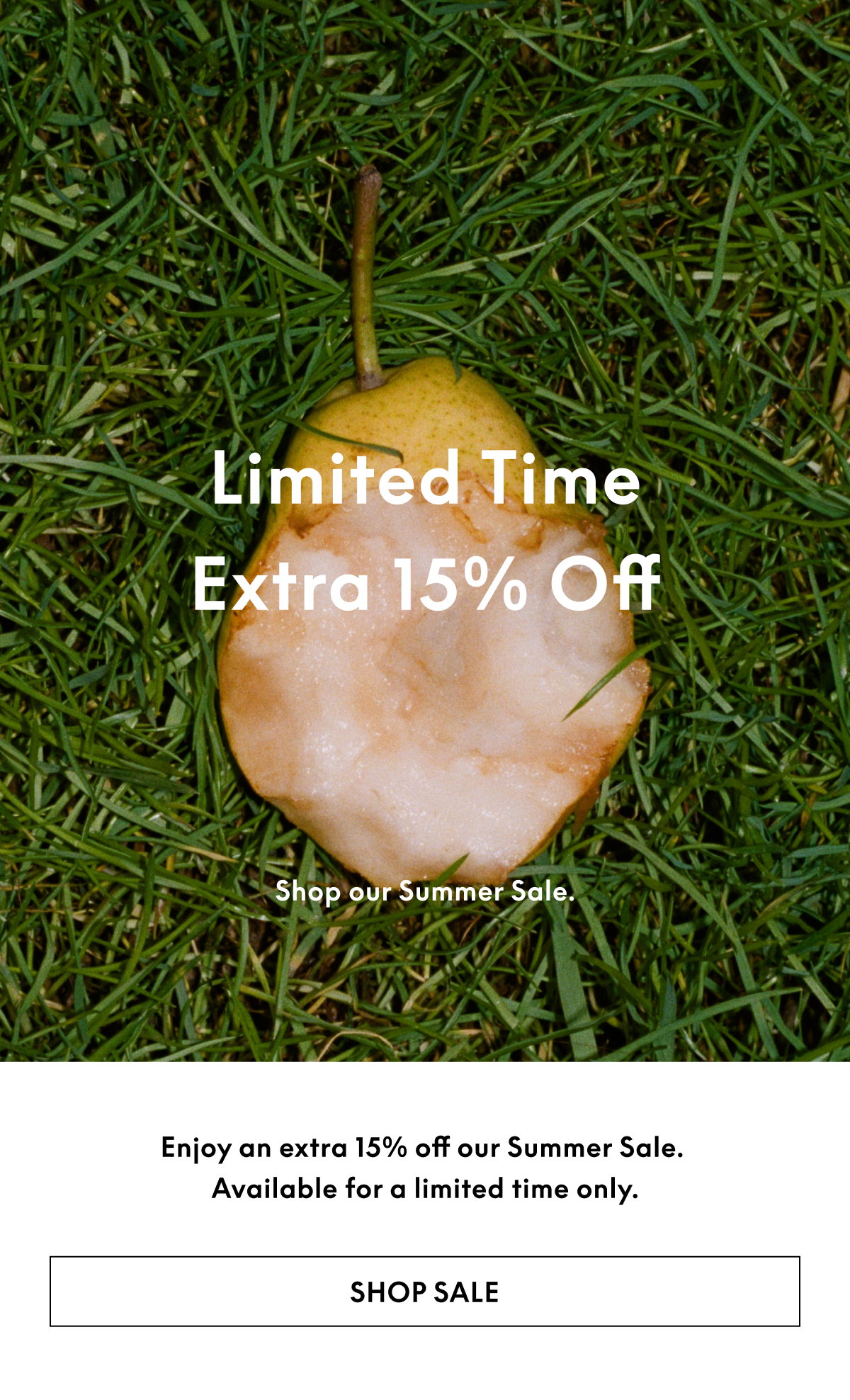 Enjoy an extra 15% off our Summer Sale. Available for a limited time only.