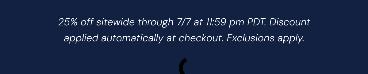 25% off sitewide through 7/7 at 11:59 pm PDT. Discount applied automatically at checkout. Exclusions apply.