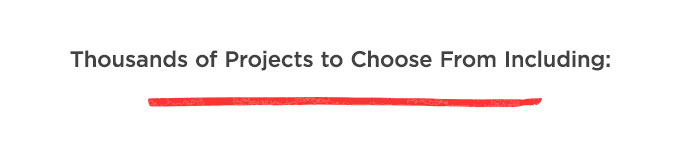 Thousands of Projects to Choose From Including: