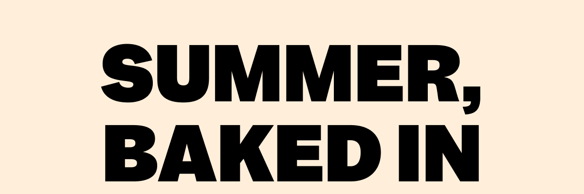 SUMMER, BAKED IN