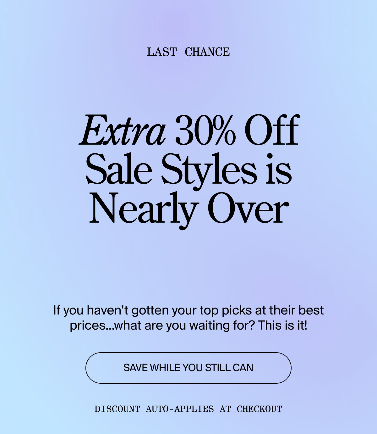 LAST CHANCE: Extra 30% off sale styles is nearly over