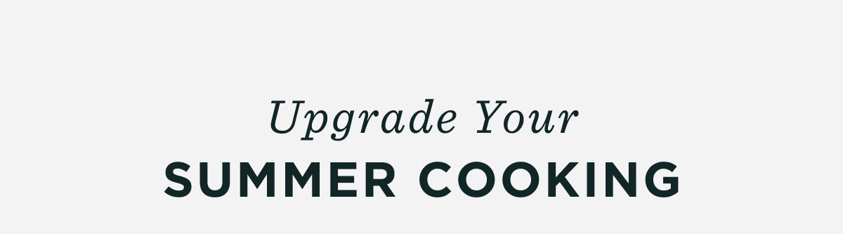 Upgrade your Summer Cooking
