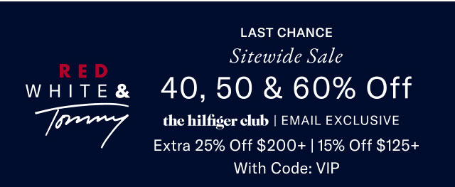 RED WHITE & Tommy Last Chance Sitewide Sale 40, 50 & 60% Off the hilfiger club | EMAIL EXCLUSIVE Extra 25% Off $200+ | 15% Off $125+ With code: VIP