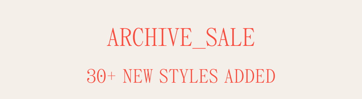 ARCHIVE_SALE 30+ NEW STYLES ADDED