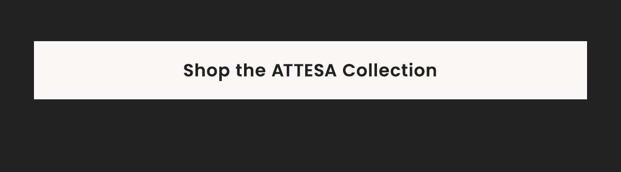 Shop the Attesa Collection