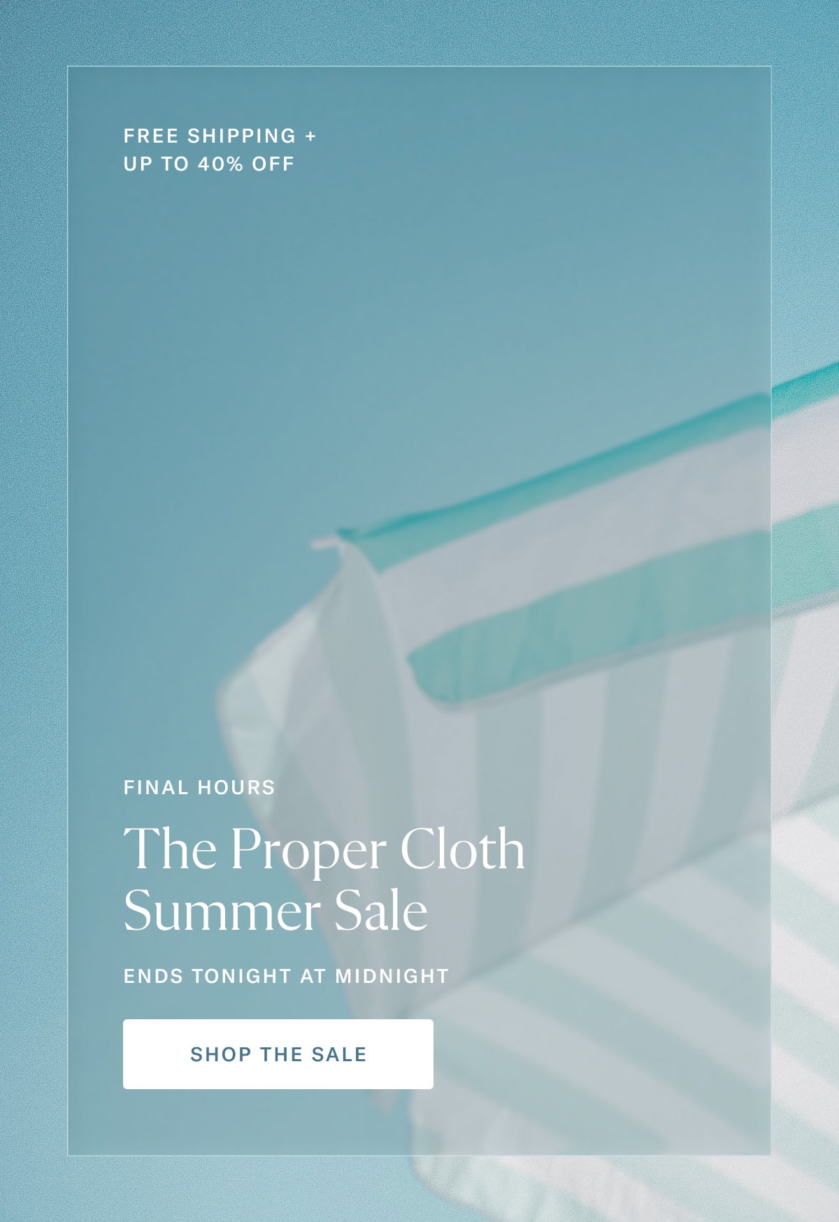Free Shipping + Up to 40% Off | Final Hours The Proper Cloth Summer Sale Ends Tonight at Midnight | Shop the Sale >