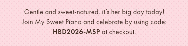 Gentle and sweet-natured, it's her big day today! Join My Sweet Piano and celebrate by using code: HBD2026-MSP at checkout.