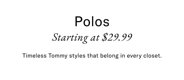 Polso starting at $26.99                                            Timeless Tommy styles that belong in every closet. 