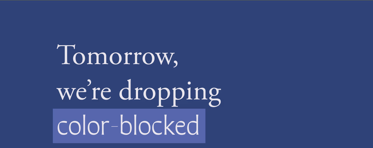 Tomorrow, we're dropping color-blocked