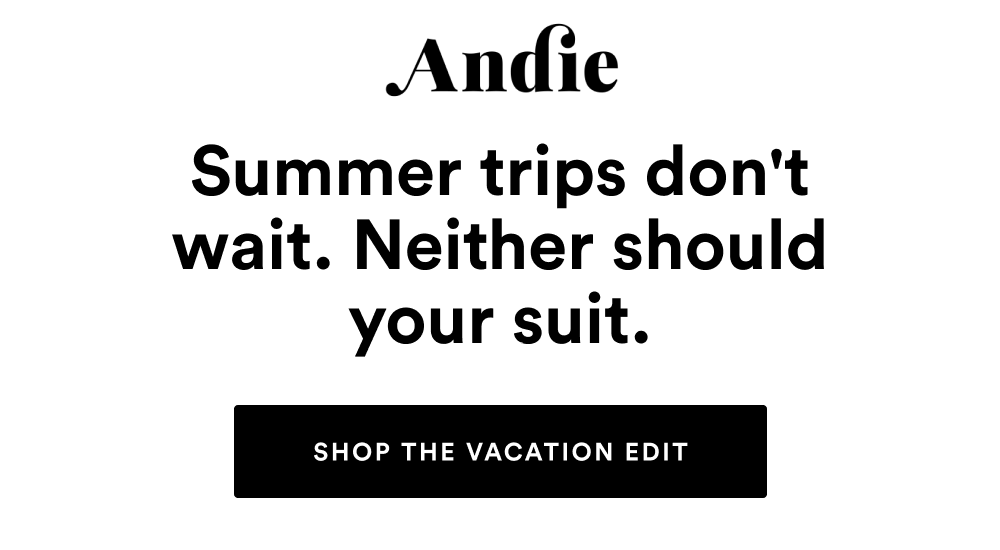 Summer trips don't wait. Neither should your suit. [SHOP THE VACATION EDIT]