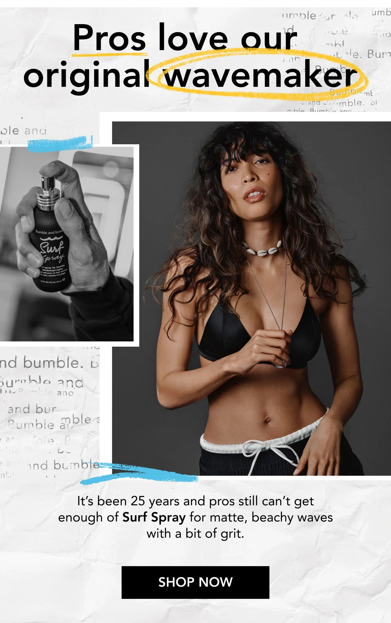 Pros love our original wavemaker | It’s been 25 years and pros still can’t get enough of Surf Spray for matte, beachy waves with a bit of grit. | SHOP NOW Pros love our original wavemaker | It’s been 25 years and pros still can’t get enough of Surf Spray for matte, beachy waves with a bit of grit. | SHOP NOW