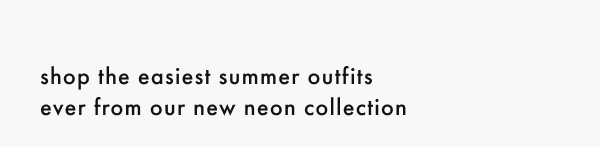 shop the easiest summer outfits ever from our new neon collection