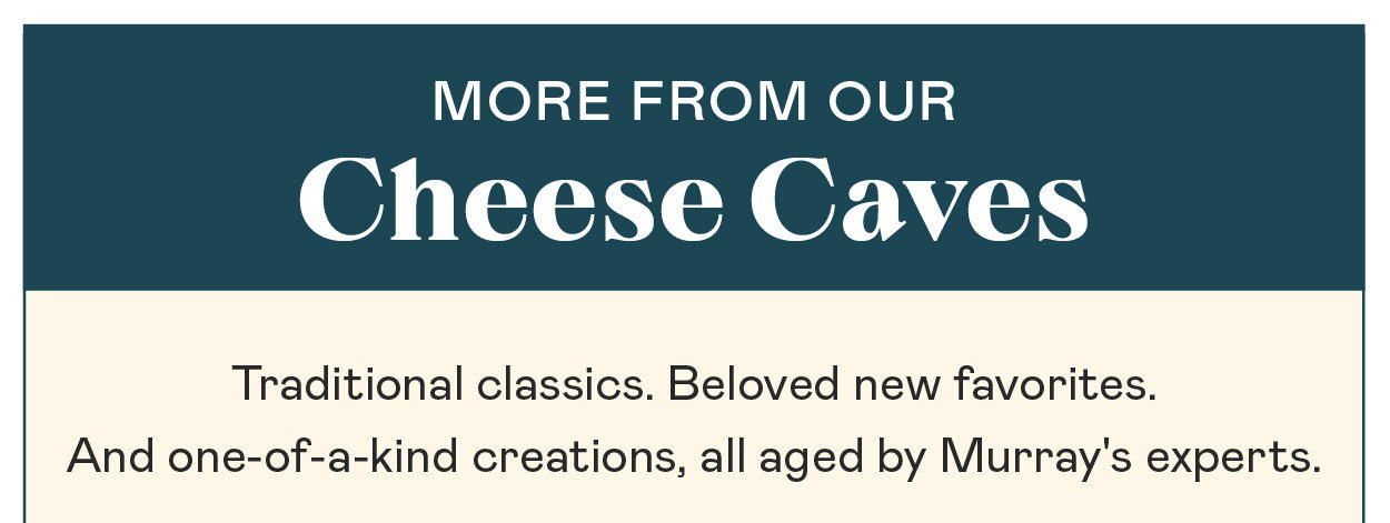 More From Our Cheese Caves​