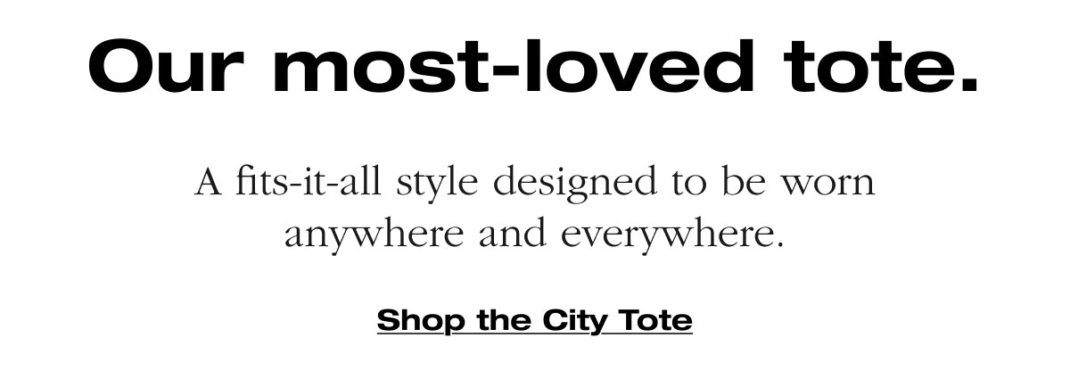 Our most-loved tote. A fits-it-all style designed to be worn anywhere and everywhere. Shop the City Tote
