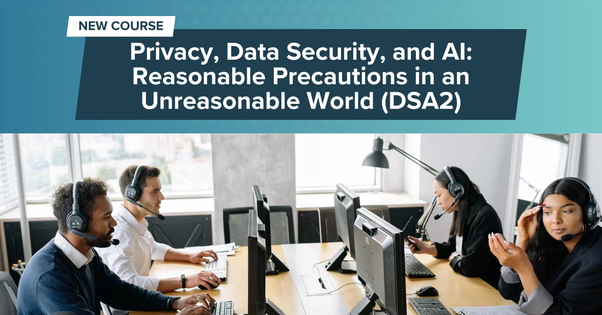 New Course: Privacy, Data Security, and AI: Reasonable Precautions in an Unreasonable World (DSA2)