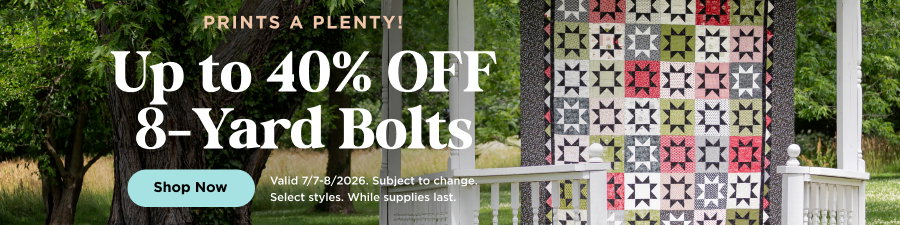 Up to 40% off 8-yard bolts through 7/8/2026 while supplies last, subject to change. Select styles. Shop Now