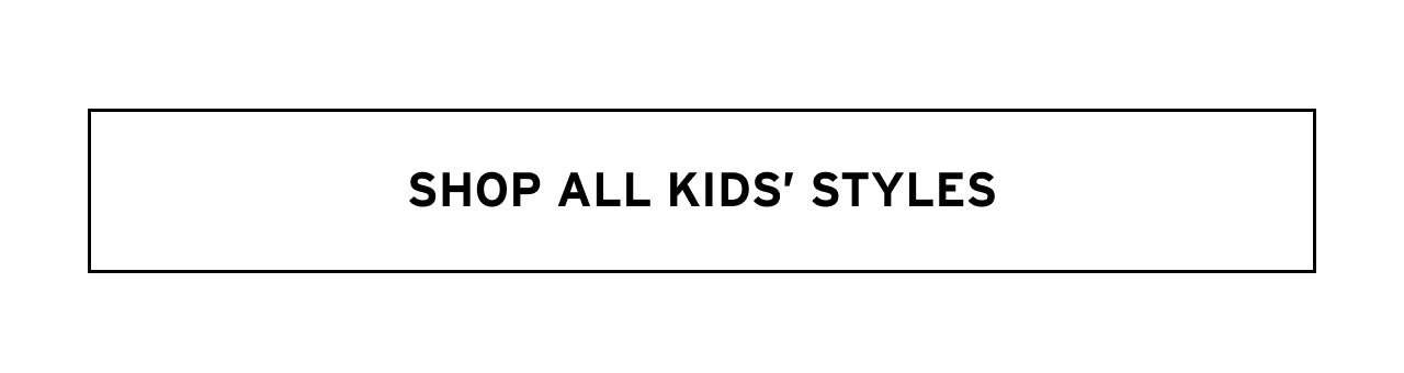 SHOP ALL KIDS' STYLES