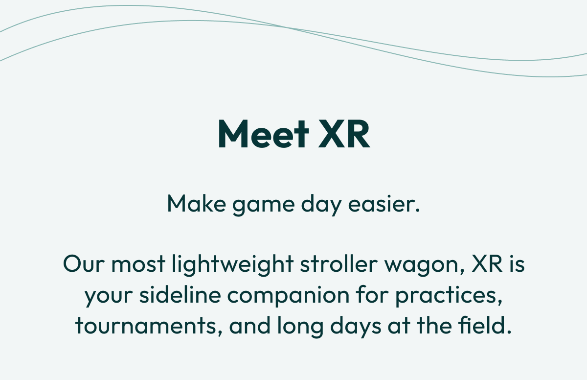 Meet XR | Make game day easier. |  Our most lightweight stroller wagon, XR is your sideline companion for practices, tournaments, and long days at the field.