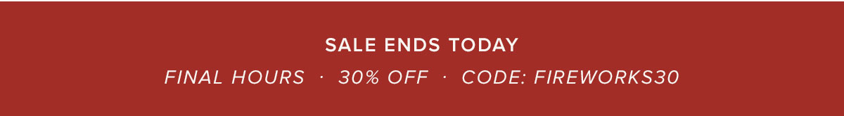 Sale Ends Today - Final Hours - 30% Off - Code: FIREWORKS30