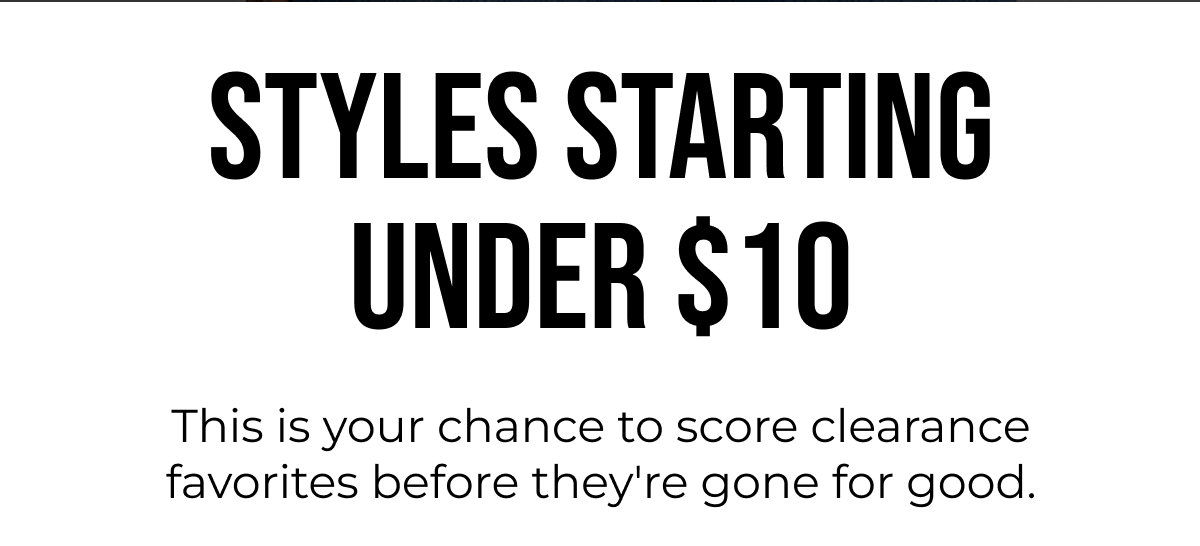 STYLES STARTING UNDER $10