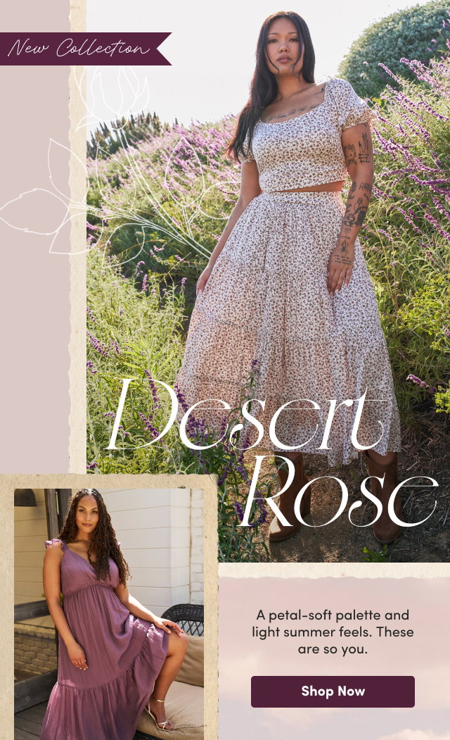 New Collection | Desert Rose | A petal-soft palette and light summer feels. | These are so you. | Shop Now >