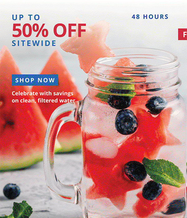 Fourth of July Sale - Celebrate with savings on clean, filtered water - Up To 50% Off Sitewide - 48 Hours Left
