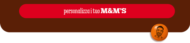 PERSONALIZZA I TUOI M&M’S
