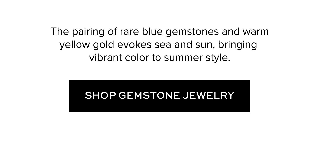 The pairing of rare blue gemstones and warm yellow gold evokes sea and sun, bringing vibrant color to summer style.