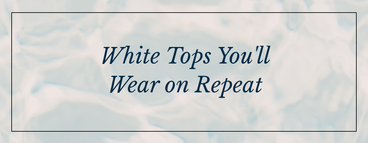white tops you'll wear on repeat