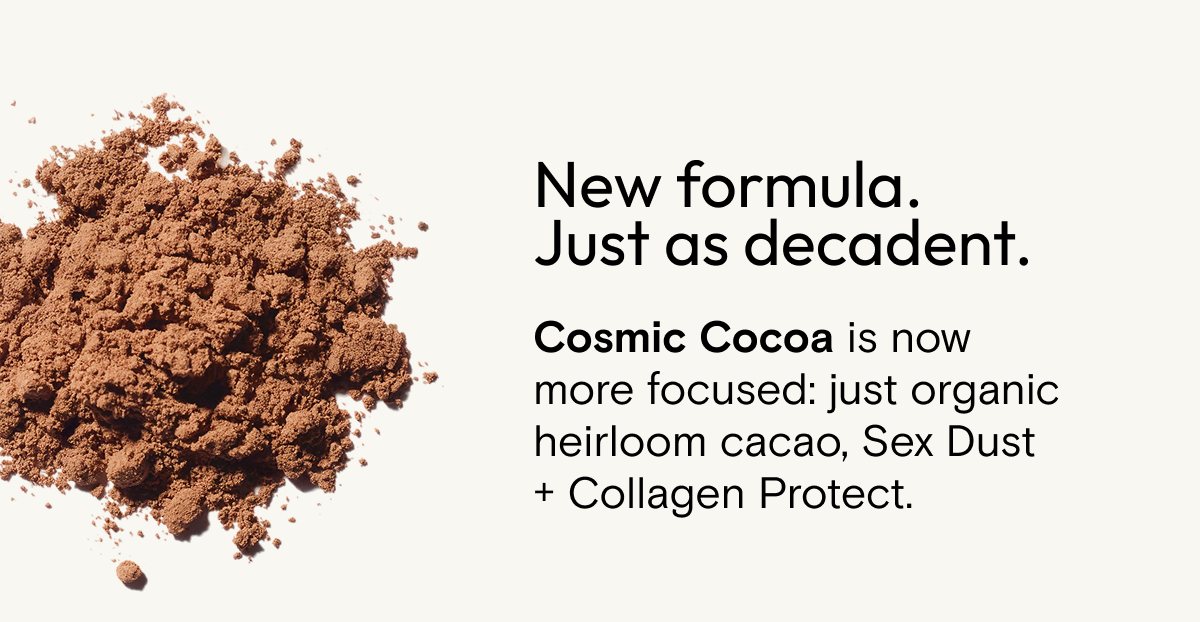 New Formula. Just as Decadent. Cosmic Cocoa is now more focused.